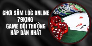 Chơi Sâm Lốc Online 79king - Game Đổi Thưởng Hấp Dẫn Nhất